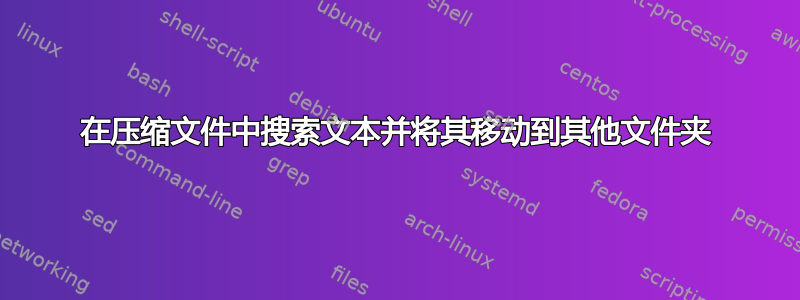 在压缩文件中搜索文本并将其移动到其他文件夹