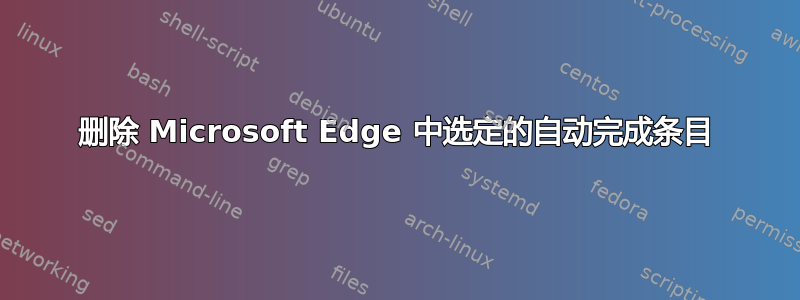 删除 Microsoft Edge 中选定的自动完成条目