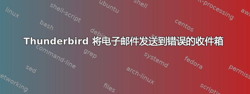 Thunderbird 将电子邮件发送到错误的收件箱