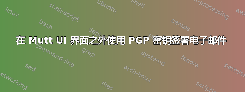 在 Mutt UI 界面之外使用 PGP 密钥签署电子邮件