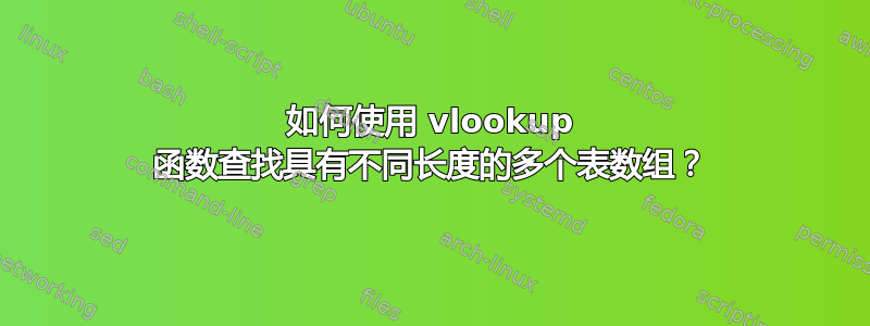 如何使用 vlookup 函数查找具有不同长度的多个表数组？