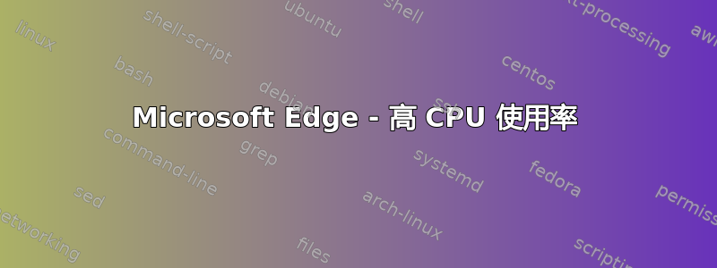 Microsoft Edge - 高 CPU 使用率