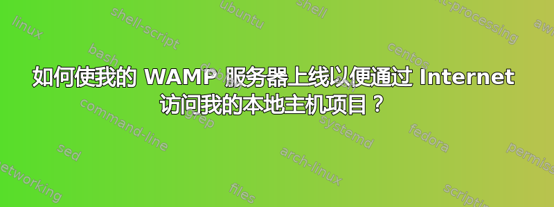 如何使我的 WAMP 服务器上线以便通过 Internet 访问我的本地主机项目？