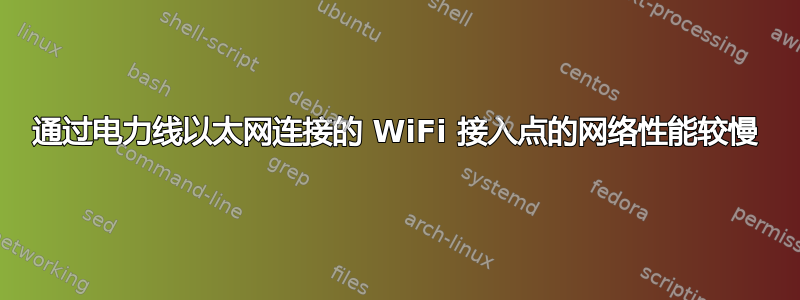 通过电力线以太网连接的 WiFi 接入点的网络性能较慢