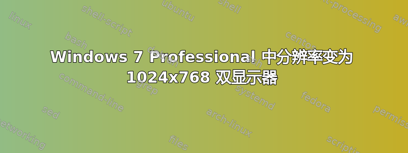 Windows 7 Professional 中分辨率变为 1024x768 双显示器