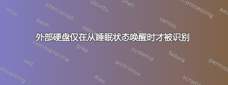 外部硬盘仅在从睡眠状态唤醒时才被识别