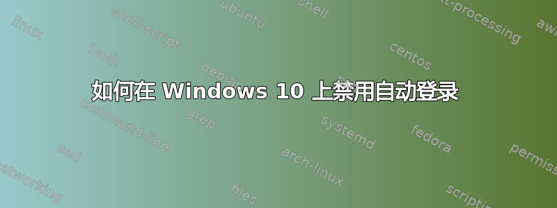 如何在 Windows 10 上禁用自动登录