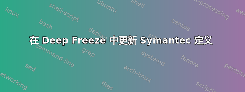 在 Deep Freeze 中更新 Symantec 定义