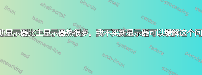 我的辅助显示器比主显示器热很多。我不买新显示器可以缓解这个问题吗？