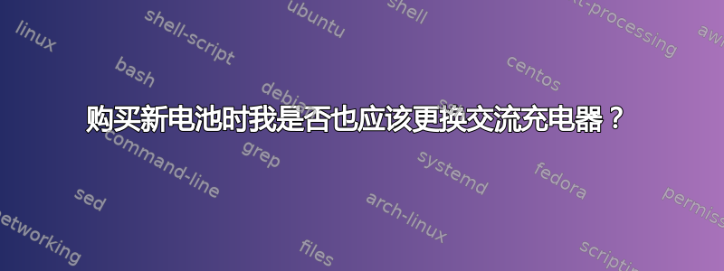 购买新电池时我是否也应该更换交流充电器？