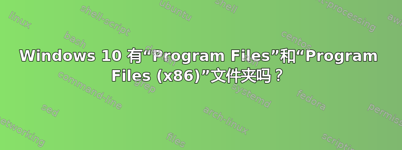 Windows 10 有“Program Files”和“Program Files (x86)”文件夹吗？