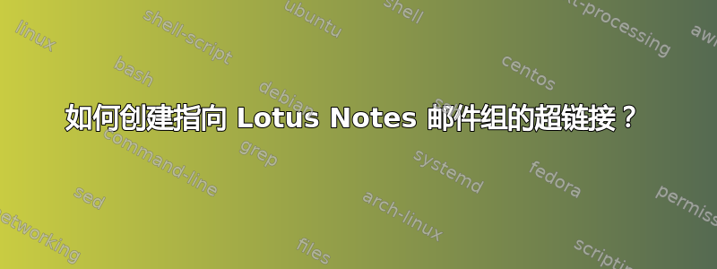 如何创建指向 Lotus Notes 邮件组的超链接？