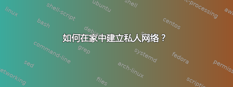 如何在家中建立私人网络？