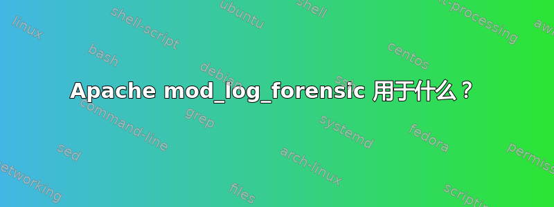 Apache mod_log_forensic 用于什么？