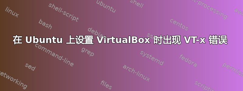 在 Ubuntu 上设置 VirtualBox 时出现 VT-x 错误