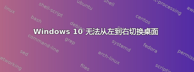 Windows 10 无法从左到右切换桌面