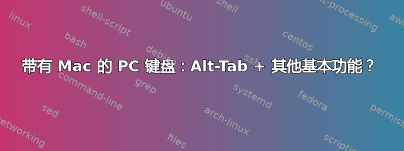 带有 Mac 的 PC 键盘：Alt-Tab + 其他基本功能？