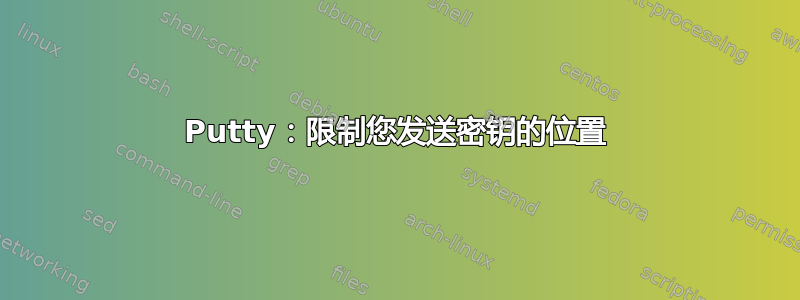 Putty：限制您发送密钥的位置