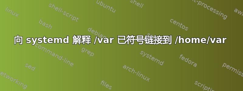 向 systemd 解释 /var 已符号链接到 /home/var