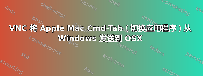 VNC 将 Apple Mac Cmd-Tab（切换应用程序）从 Windows 发送到 OSX