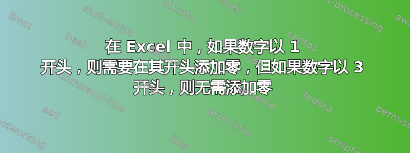 在 Excel 中，如果数字以 1 开头，则需要在其开头添加零，但如果数字以 3 开头，则无需添加零