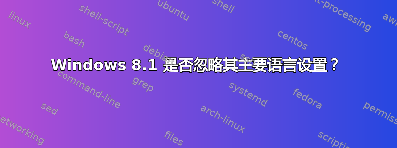 Windows 8.1 是否忽略其主要语言设置？