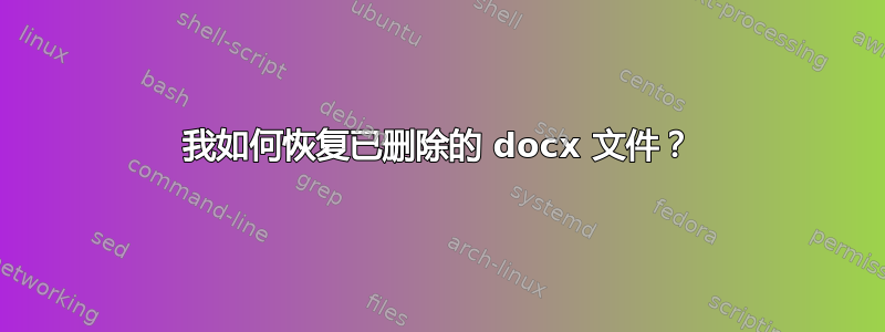 我如何恢复已删除的 docx 文件？