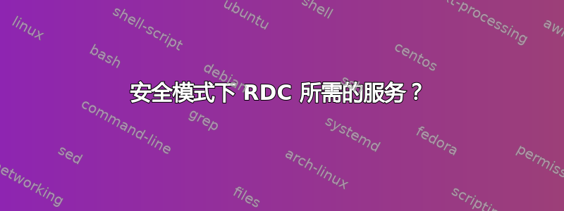 安全模式下 RDC 所需的服务？