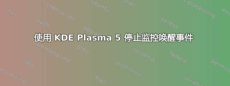 使用 KDE Plasma 5 停止监控唤醒事件