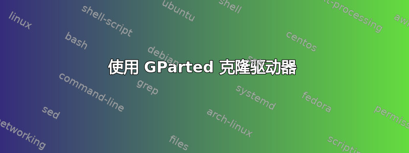 使用 GParted 克隆驱动器