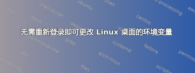 无需重新登录即可更改 Linux 桌面的环境变量