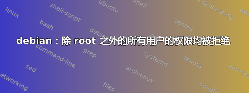 debian：除 root 之外的所有用户的权限均被拒绝