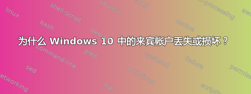 为什么 Windows 10 中的来宾帐户丢失或损坏？