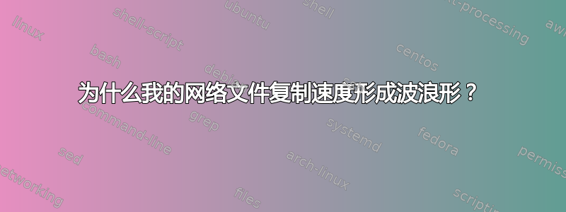 为什么我的网络文件复制速度形成波浪形？