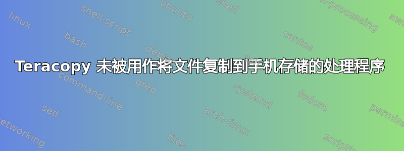 Teracopy 未被用作将文件复制到手机存储的处理程序