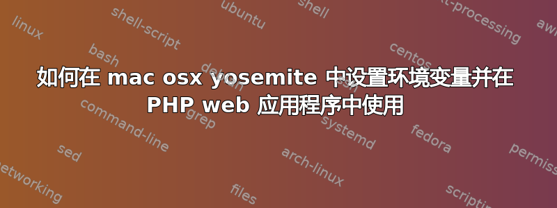 如何在 mac osx yosemite 中设置环境变量并在 PHP web 应用程序中使用