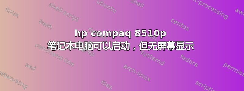 hp compaq 8510p 笔记本电脑可以启动，但无屏幕显示