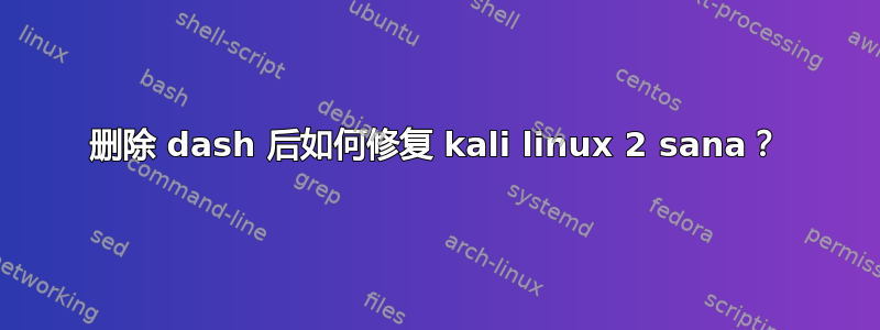 删除 dash 后如何修复 kali linux 2 sana？