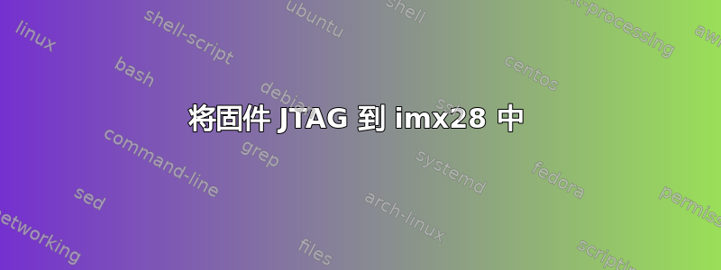 将固件 JTAG 到 imx28 中