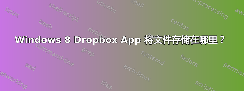 Windows 8 Dropbox App 将文件存储在哪里？