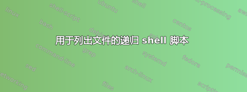 用于列出文件的递归 shell 脚本