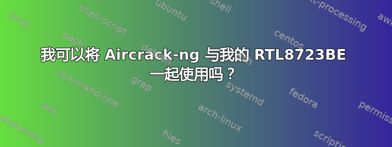 我可以将 Aircrack-ng 与我的 RTL8723BE 一起使用吗？