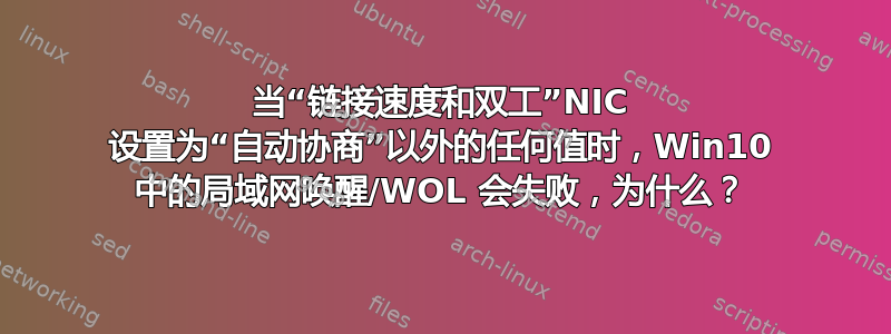 当“链接速度和双工”NIC 设置为“自动协商”以外的任何值时，Win10 中的局域网唤醒/WOL 会失败，为什么？