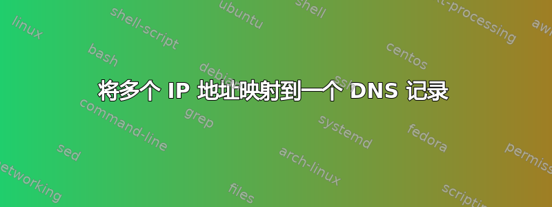 将多个 IP 地址映射到一个 DNS 记录