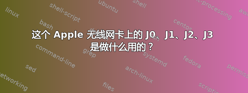 这个 Apple 无线网卡上的 J0、J1、J2、J3 是做什么用的？