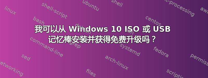 我可以从 Windows 10 ISO 或 USB 记忆棒安装并获得免费升级吗？