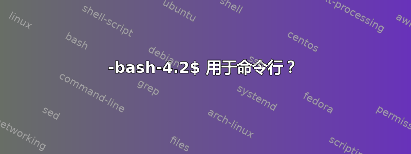 -bash-4.2$ 用于命令行？