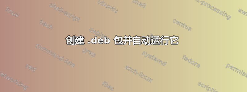 创建 .deb 包并自动运行它