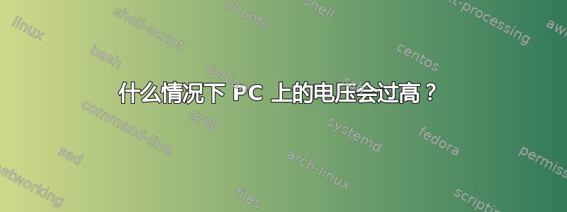 什么情况下 PC 上的电压会过高？