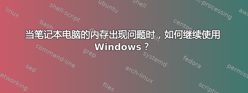 当笔记本电脑的内存出现问题时，如何继续使用 Windows？